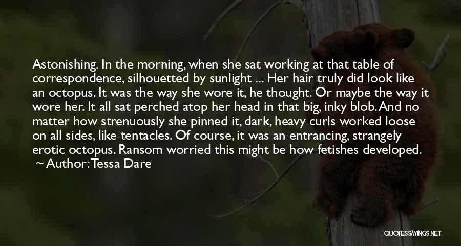 Tessa Dare Quotes: Astonishing. In The Morning, When She Sat Working At That Table Of Correspondence, Silhouetted By Sunlight ... Her Hair Truly