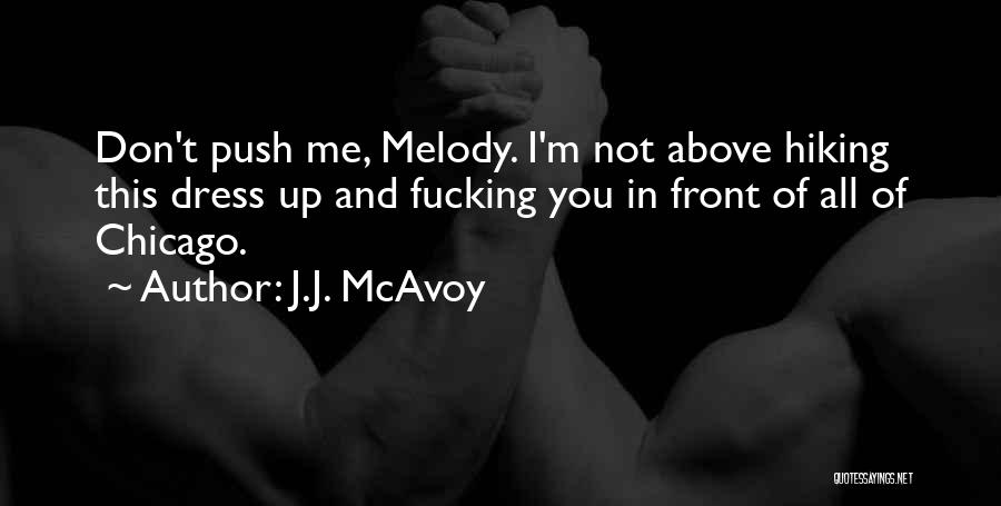 J.J. McAvoy Quotes: Don't Push Me, Melody. I'm Not Above Hiking This Dress Up And Fucking You In Front Of All Of Chicago.