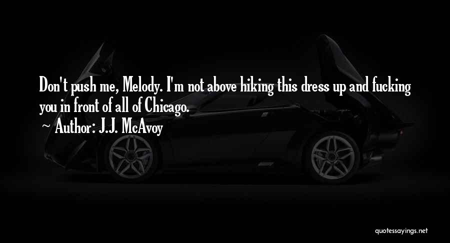 J.J. McAvoy Quotes: Don't Push Me, Melody. I'm Not Above Hiking This Dress Up And Fucking You In Front Of All Of Chicago.