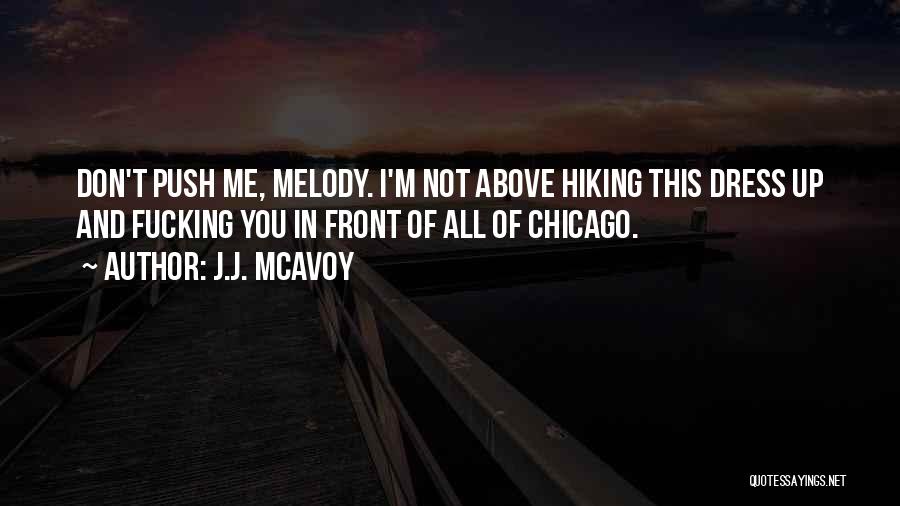 J.J. McAvoy Quotes: Don't Push Me, Melody. I'm Not Above Hiking This Dress Up And Fucking You In Front Of All Of Chicago.