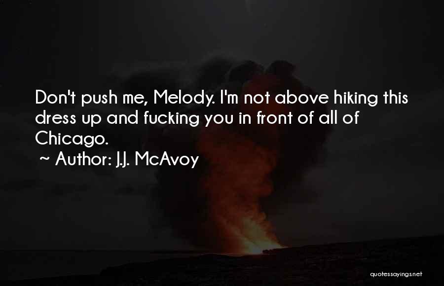 J.J. McAvoy Quotes: Don't Push Me, Melody. I'm Not Above Hiking This Dress Up And Fucking You In Front Of All Of Chicago.