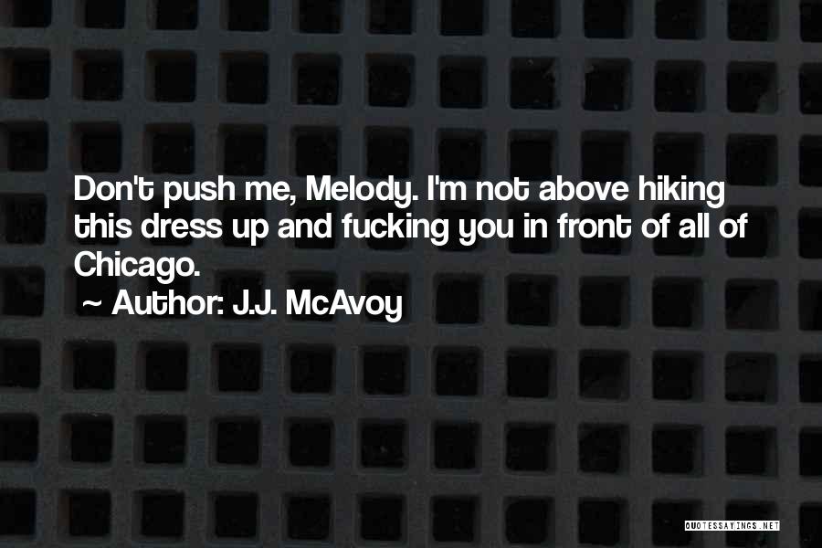 J.J. McAvoy Quotes: Don't Push Me, Melody. I'm Not Above Hiking This Dress Up And Fucking You In Front Of All Of Chicago.