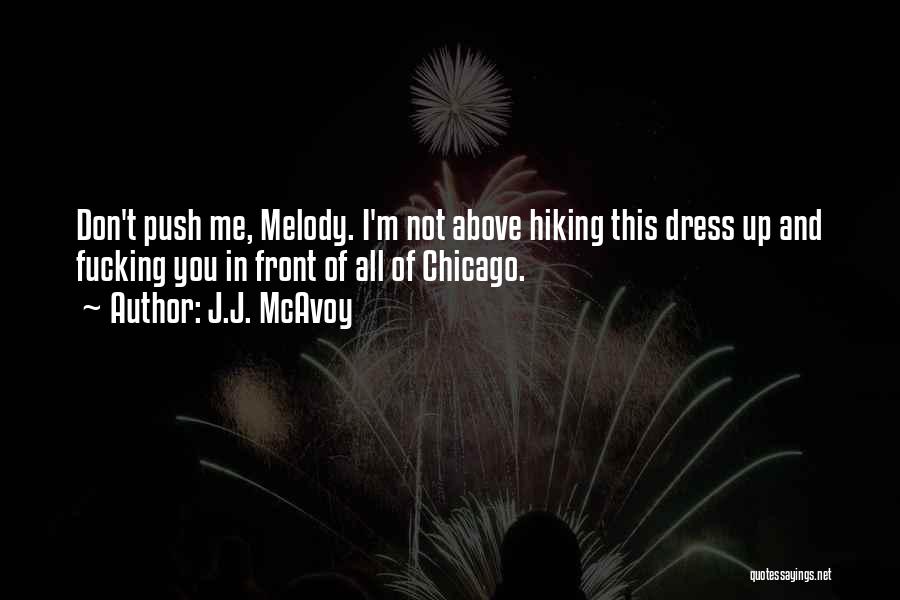 J.J. McAvoy Quotes: Don't Push Me, Melody. I'm Not Above Hiking This Dress Up And Fucking You In Front Of All Of Chicago.