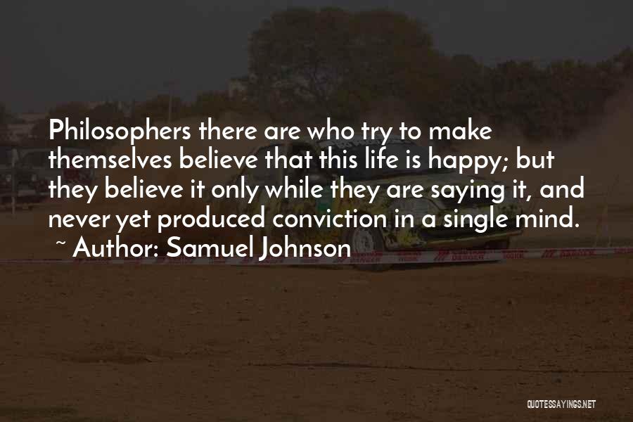 Samuel Johnson Quotes: Philosophers There Are Who Try To Make Themselves Believe That This Life Is Happy; But They Believe It Only While