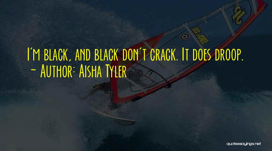 Aisha Tyler Quotes: I'm Black, And Black Don't Crack. It Does Droop.