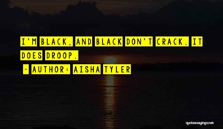 Aisha Tyler Quotes: I'm Black, And Black Don't Crack. It Does Droop.