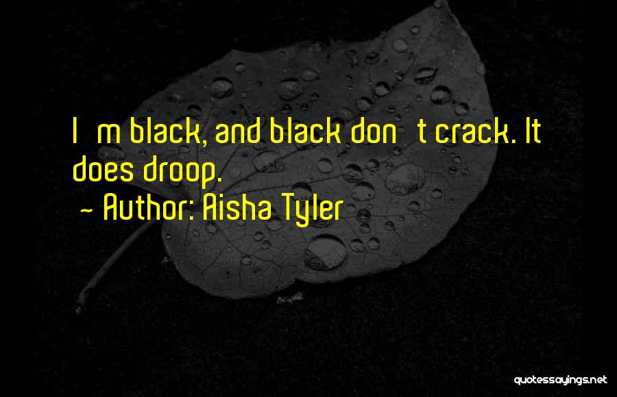 Aisha Tyler Quotes: I'm Black, And Black Don't Crack. It Does Droop.