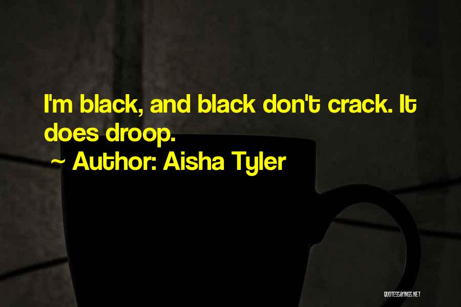 Aisha Tyler Quotes: I'm Black, And Black Don't Crack. It Does Droop.