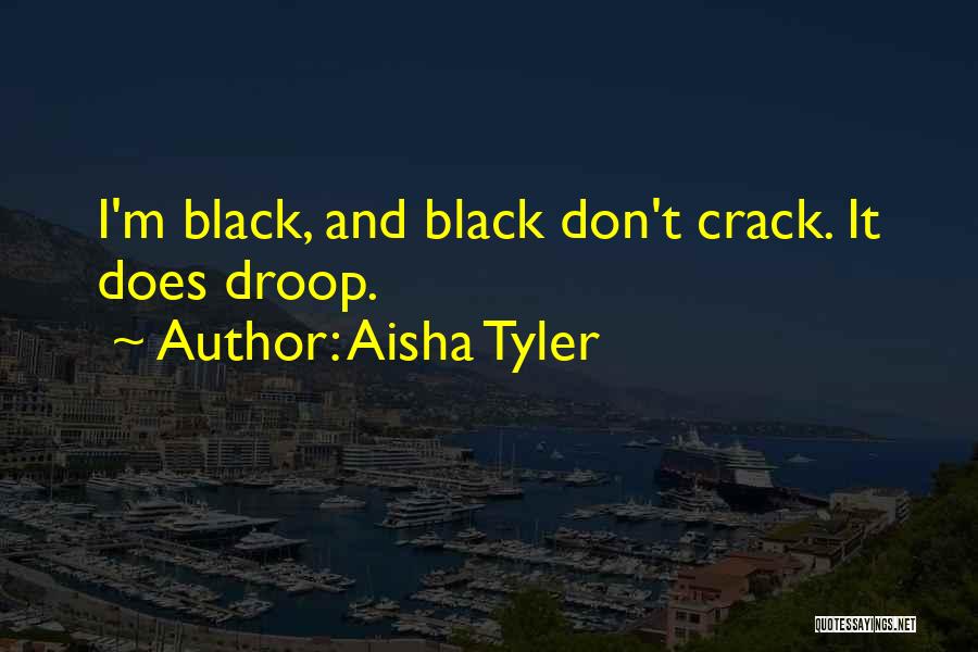 Aisha Tyler Quotes: I'm Black, And Black Don't Crack. It Does Droop.