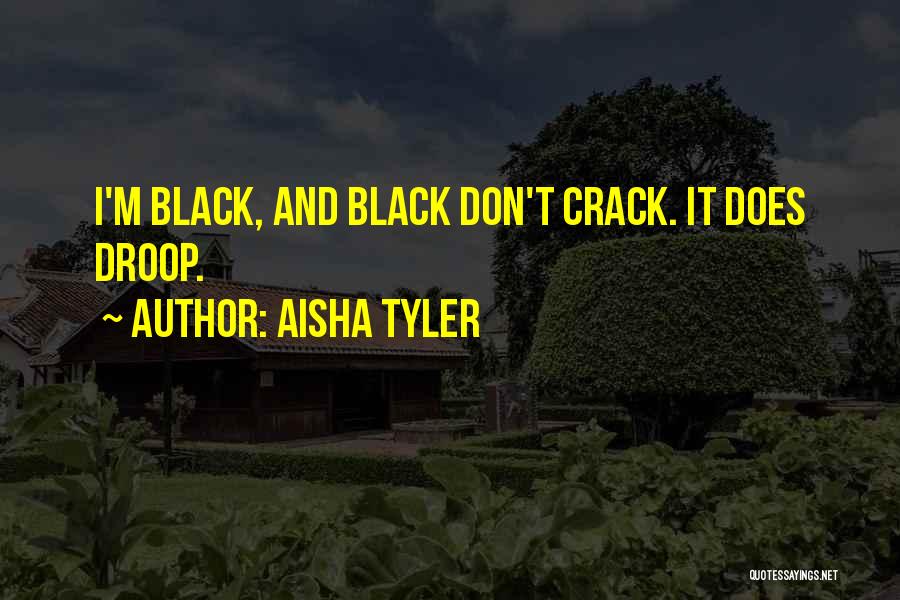 Aisha Tyler Quotes: I'm Black, And Black Don't Crack. It Does Droop.
