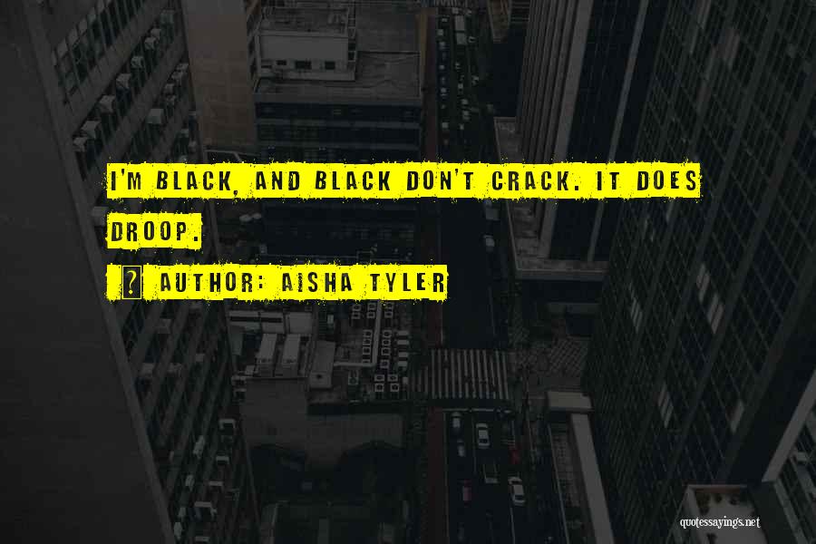 Aisha Tyler Quotes: I'm Black, And Black Don't Crack. It Does Droop.