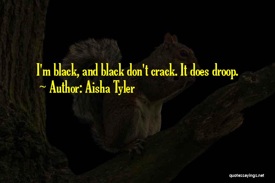 Aisha Tyler Quotes: I'm Black, And Black Don't Crack. It Does Droop.