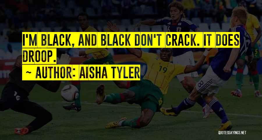 Aisha Tyler Quotes: I'm Black, And Black Don't Crack. It Does Droop.