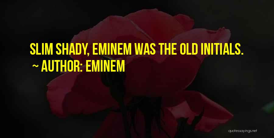 Eminem Quotes: Slim Shady, Eminem Was The Old Initials.