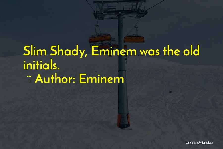 Eminem Quotes: Slim Shady, Eminem Was The Old Initials.