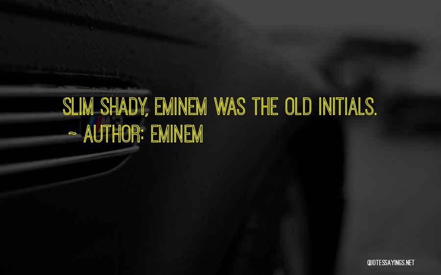 Eminem Quotes: Slim Shady, Eminem Was The Old Initials.