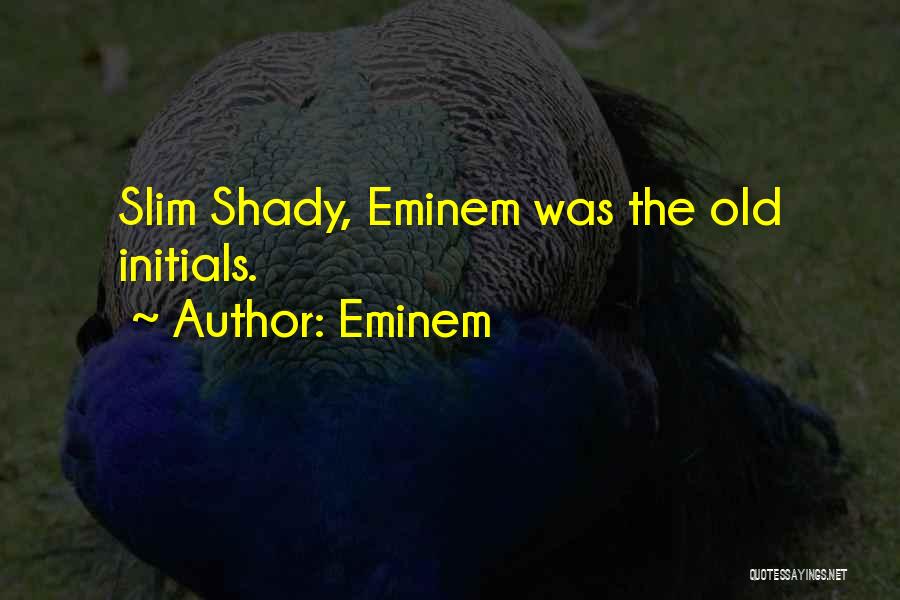 Eminem Quotes: Slim Shady, Eminem Was The Old Initials.