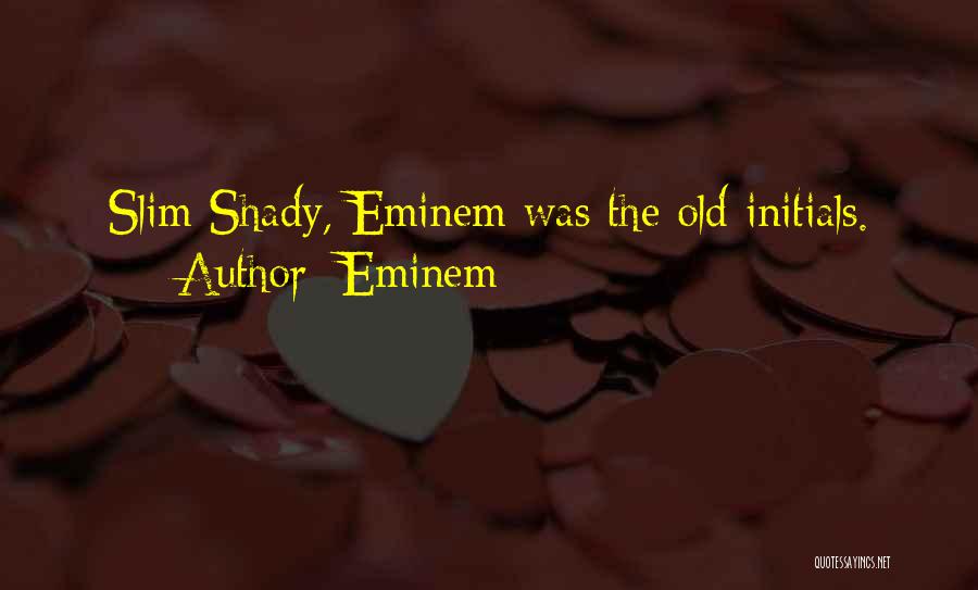 Eminem Quotes: Slim Shady, Eminem Was The Old Initials.