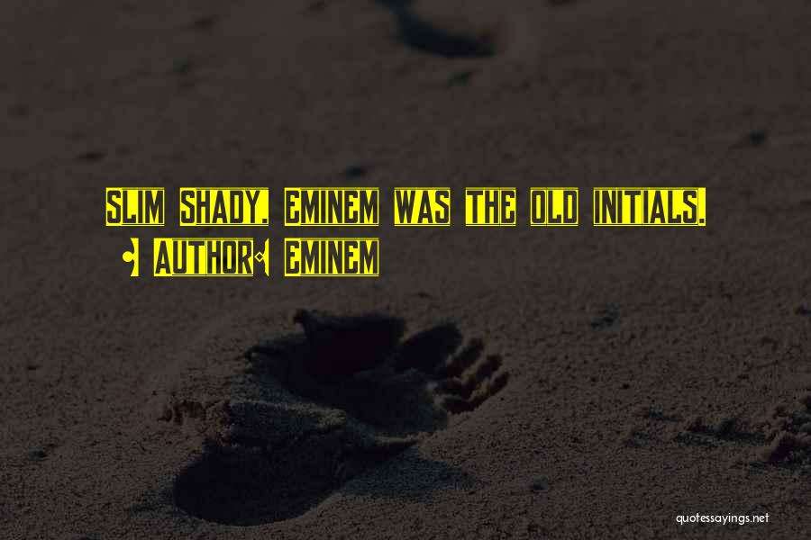Eminem Quotes: Slim Shady, Eminem Was The Old Initials.