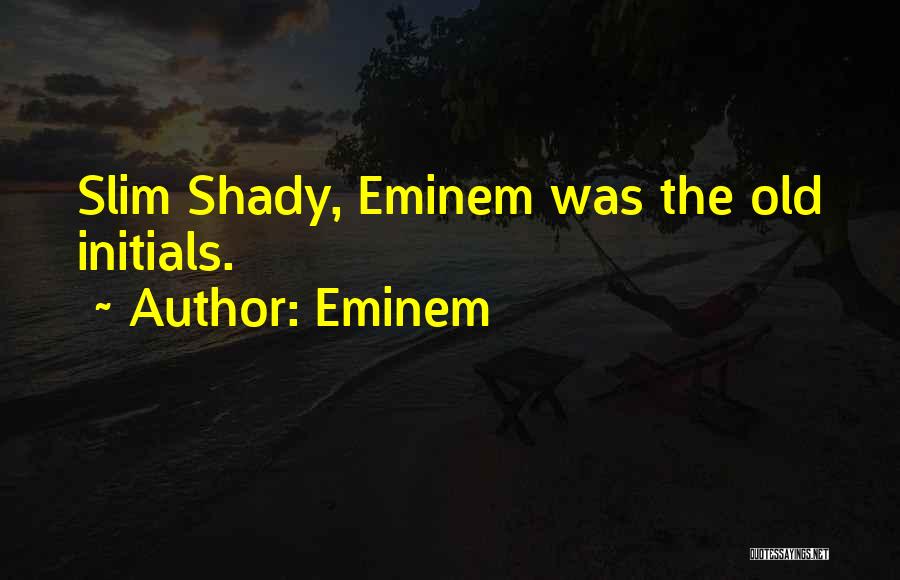 Eminem Quotes: Slim Shady, Eminem Was The Old Initials.