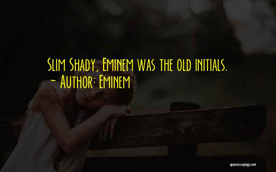 Eminem Quotes: Slim Shady, Eminem Was The Old Initials.