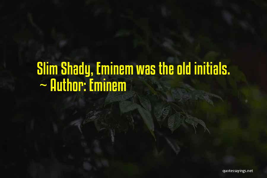 Eminem Quotes: Slim Shady, Eminem Was The Old Initials.