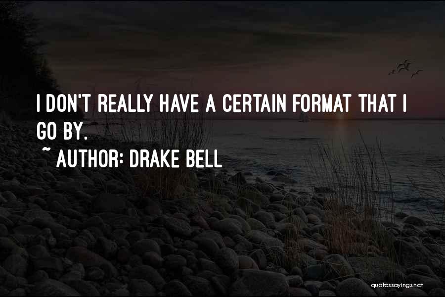Drake Bell Quotes: I Don't Really Have A Certain Format That I Go By.
