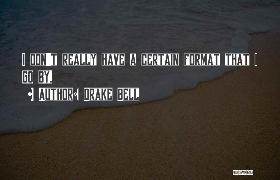 Drake Bell Quotes: I Don't Really Have A Certain Format That I Go By.