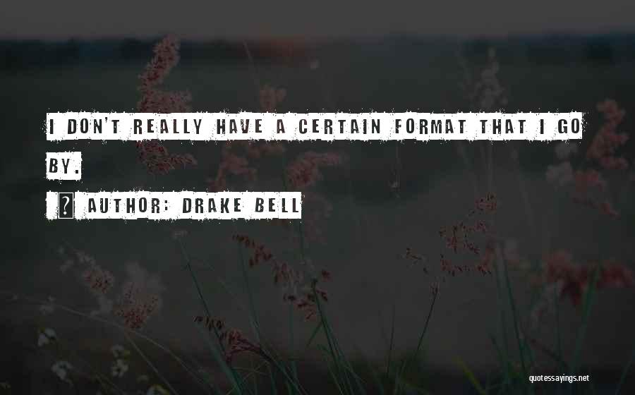 Drake Bell Quotes: I Don't Really Have A Certain Format That I Go By.