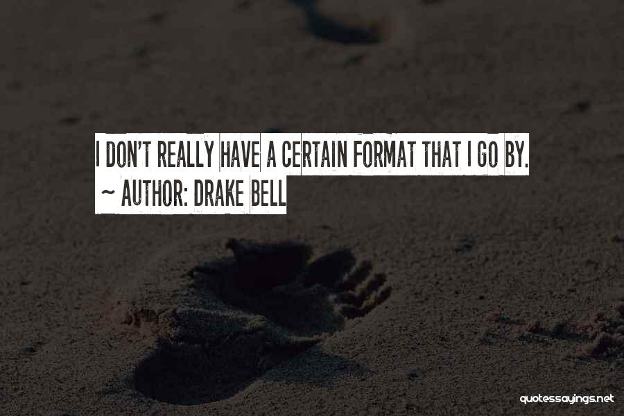 Drake Bell Quotes: I Don't Really Have A Certain Format That I Go By.