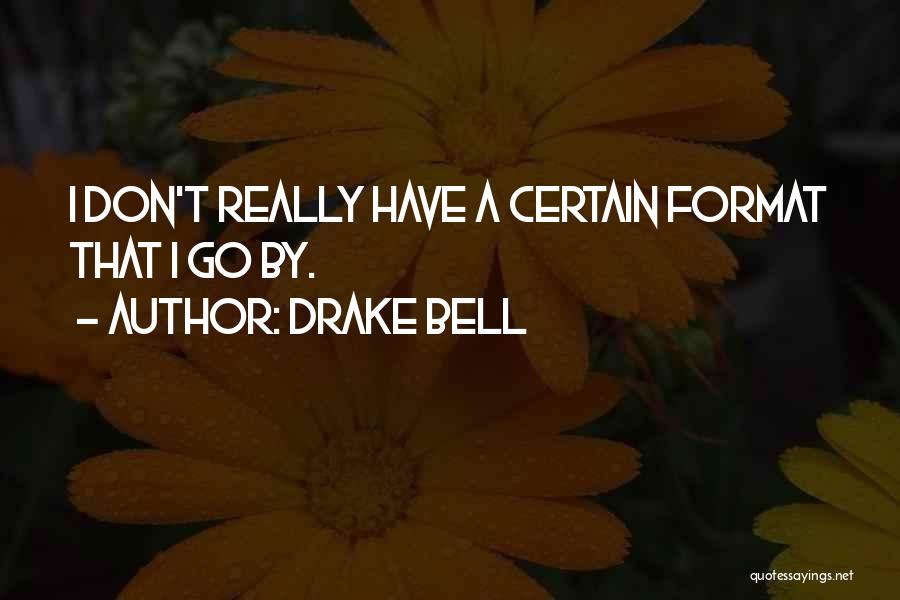 Drake Bell Quotes: I Don't Really Have A Certain Format That I Go By.