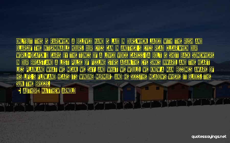 Matthew Arnold Quotes: Onlybut This Is Rarewhen A Beloved Hand Is Laid In Ours,when, Jaded With The Rush And Glareof The Interminable Hours,