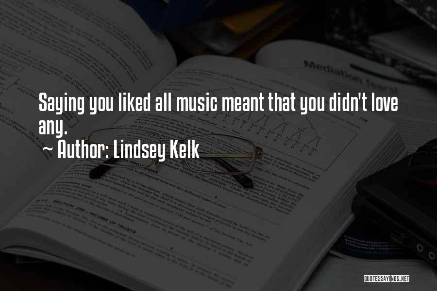 Lindsey Kelk Quotes: Saying You Liked All Music Meant That You Didn't Love Any.