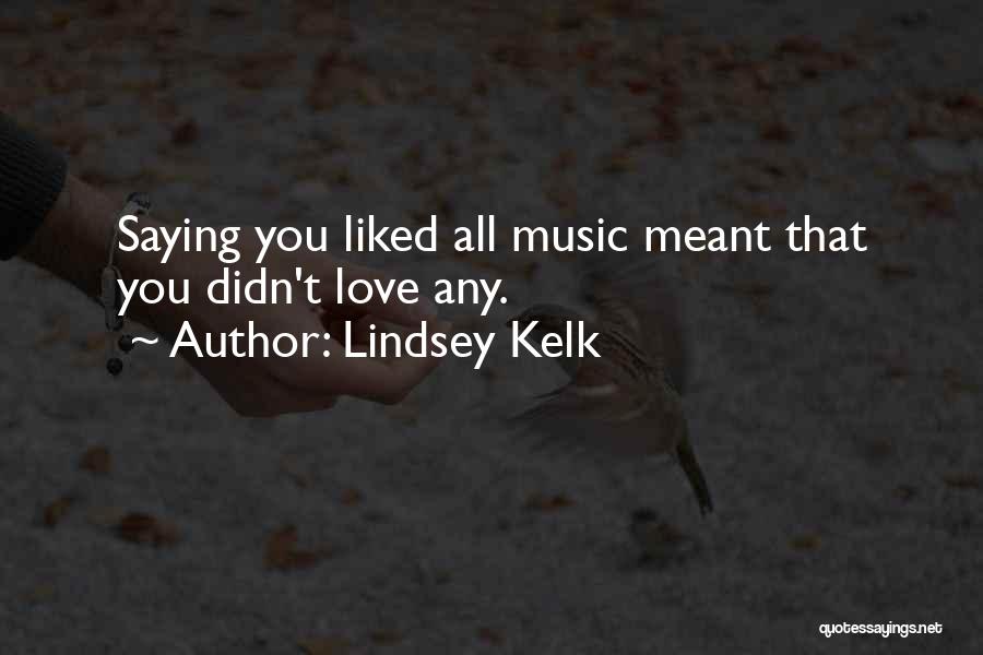Lindsey Kelk Quotes: Saying You Liked All Music Meant That You Didn't Love Any.