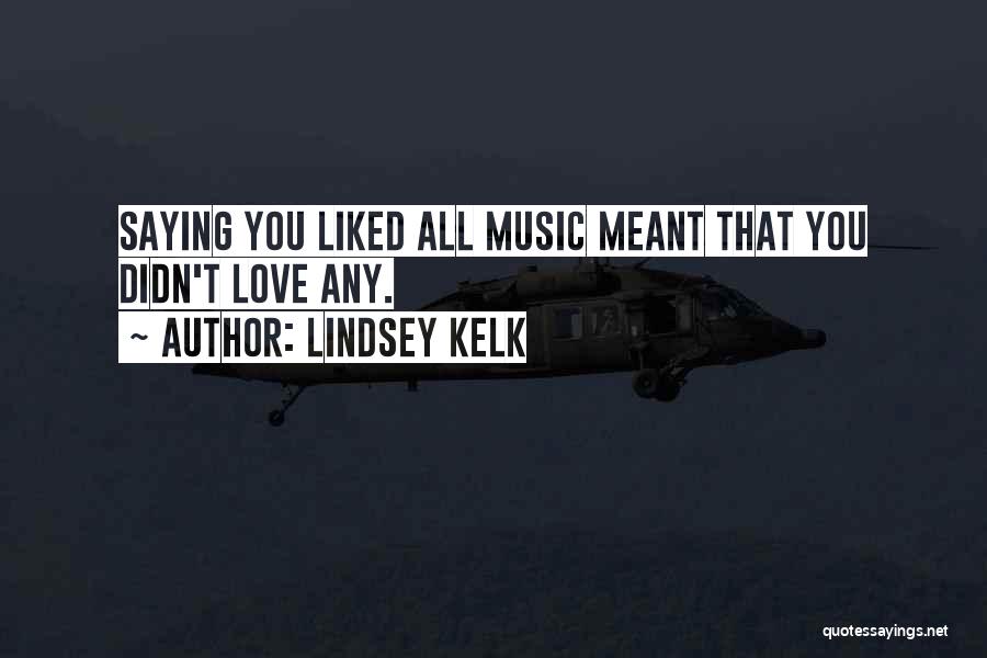 Lindsey Kelk Quotes: Saying You Liked All Music Meant That You Didn't Love Any.