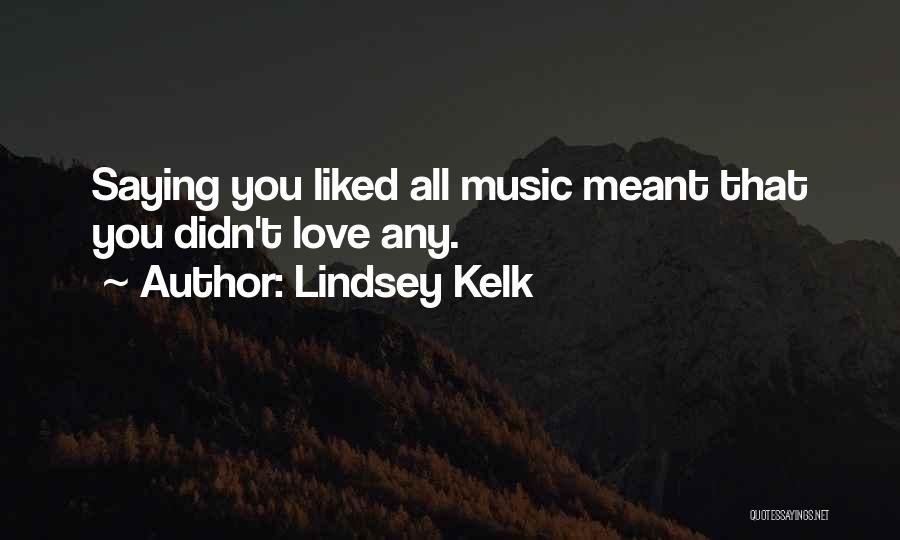 Lindsey Kelk Quotes: Saying You Liked All Music Meant That You Didn't Love Any.