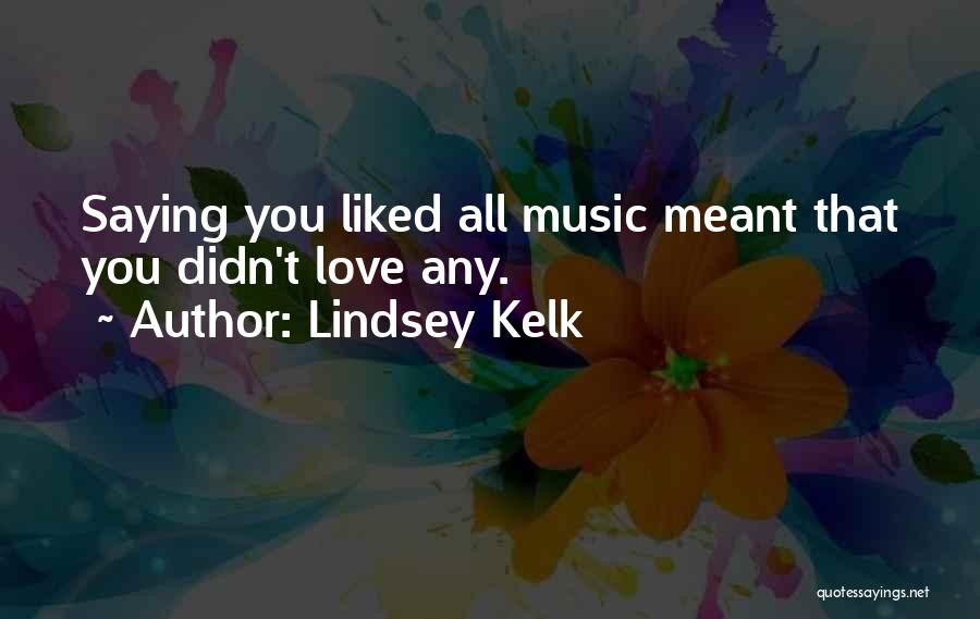 Lindsey Kelk Quotes: Saying You Liked All Music Meant That You Didn't Love Any.