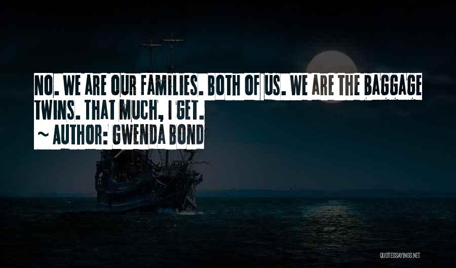 Gwenda Bond Quotes: No. We Are Our Families. Both Of Us. We Are The Baggage Twins. That Much, I Get.