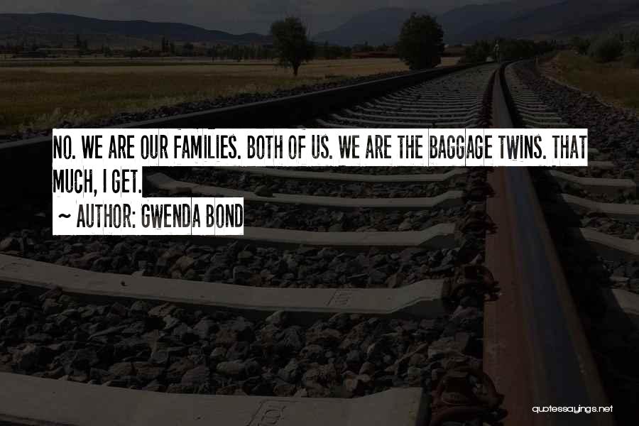 Gwenda Bond Quotes: No. We Are Our Families. Both Of Us. We Are The Baggage Twins. That Much, I Get.