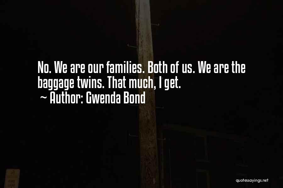 Gwenda Bond Quotes: No. We Are Our Families. Both Of Us. We Are The Baggage Twins. That Much, I Get.