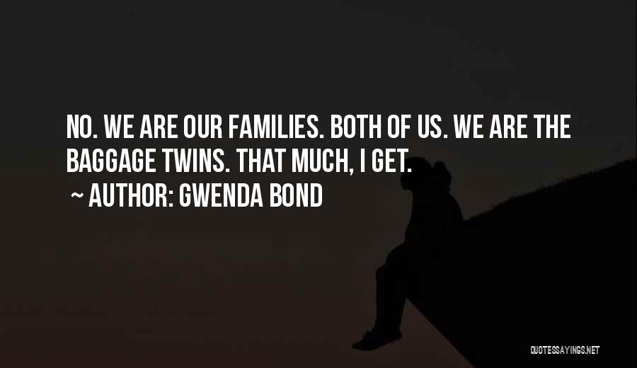 Gwenda Bond Quotes: No. We Are Our Families. Both Of Us. We Are The Baggage Twins. That Much, I Get.