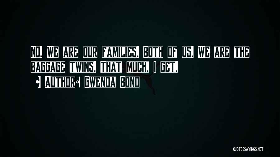 Gwenda Bond Quotes: No. We Are Our Families. Both Of Us. We Are The Baggage Twins. That Much, I Get.