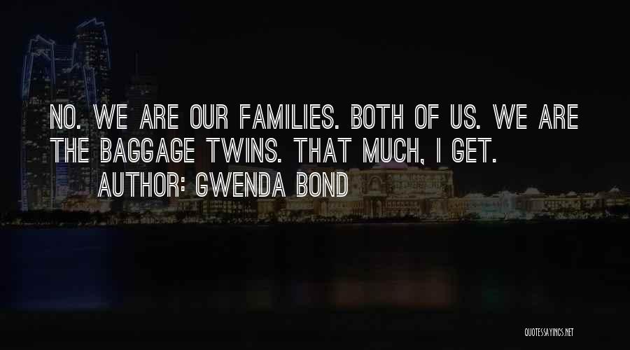 Gwenda Bond Quotes: No. We Are Our Families. Both Of Us. We Are The Baggage Twins. That Much, I Get.