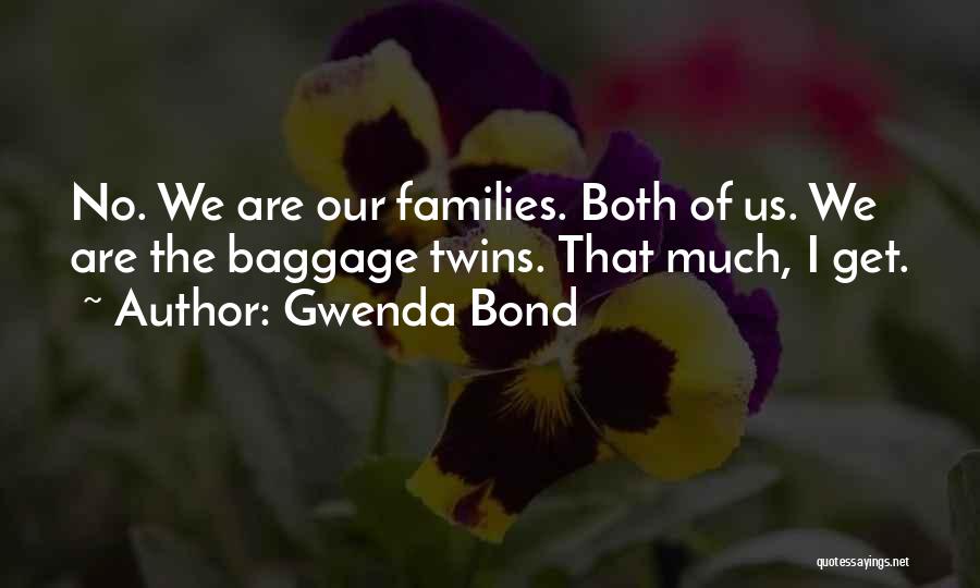 Gwenda Bond Quotes: No. We Are Our Families. Both Of Us. We Are The Baggage Twins. That Much, I Get.