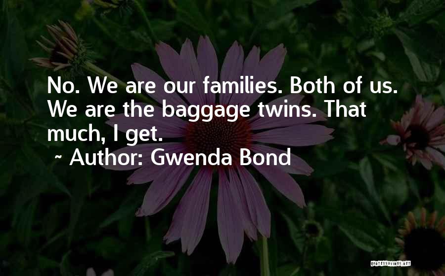Gwenda Bond Quotes: No. We Are Our Families. Both Of Us. We Are The Baggage Twins. That Much, I Get.