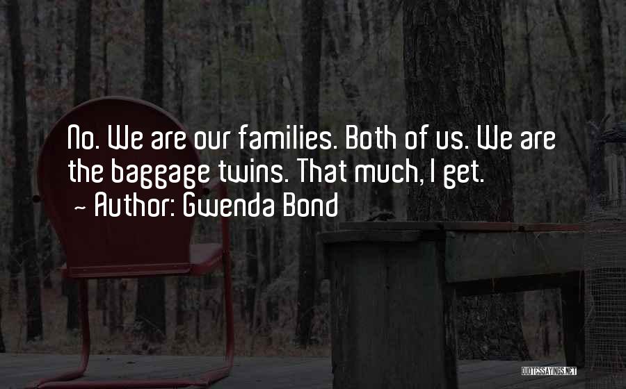 Gwenda Bond Quotes: No. We Are Our Families. Both Of Us. We Are The Baggage Twins. That Much, I Get.