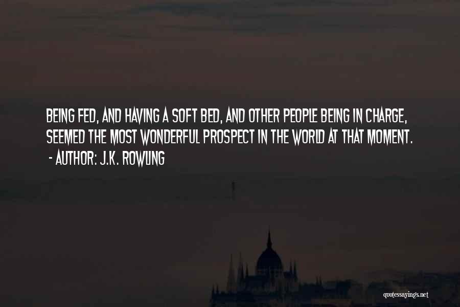 J.K. Rowling Quotes: Being Fed, And Having A Soft Bed, And Other People Being In Charge, Seemed The Most Wonderful Prospect In The