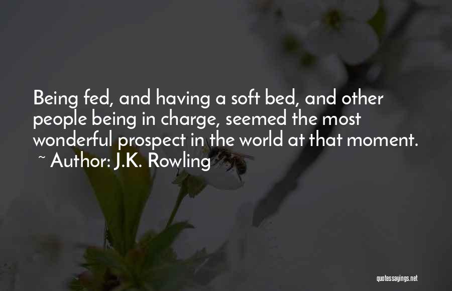 J.K. Rowling Quotes: Being Fed, And Having A Soft Bed, And Other People Being In Charge, Seemed The Most Wonderful Prospect In The