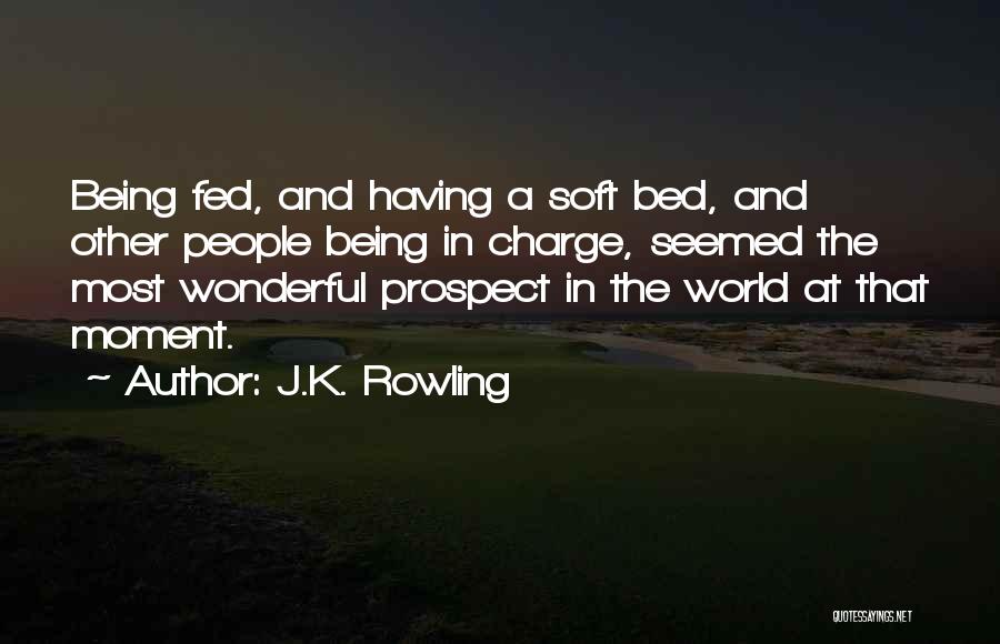 J.K. Rowling Quotes: Being Fed, And Having A Soft Bed, And Other People Being In Charge, Seemed The Most Wonderful Prospect In The