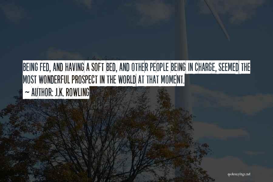 J.K. Rowling Quotes: Being Fed, And Having A Soft Bed, And Other People Being In Charge, Seemed The Most Wonderful Prospect In The